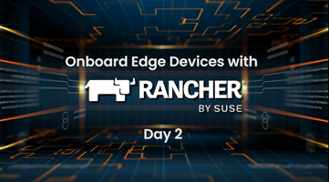 Onboard Edge Devices with Rancher - Day Two